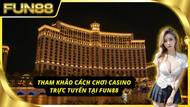 Tham khảo những cách chơi của Casino Fun88