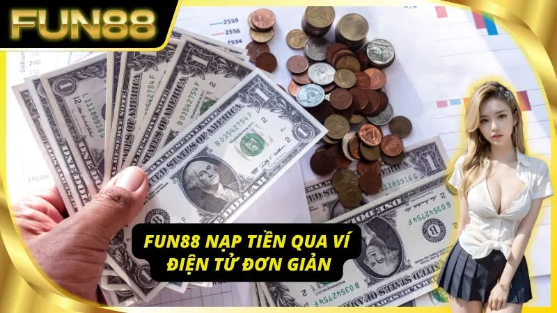 Fun88 nạp tiền qua ví điện tử đơn giản, tiện lợi