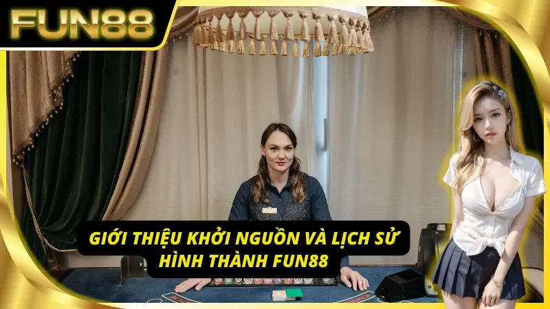 Giới thiệu hành trình khởi đầu và nền móng của Fun88