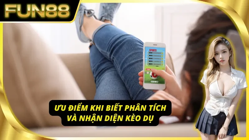 Lợi thế khi biết phân tích và nhận diện kèo dụ