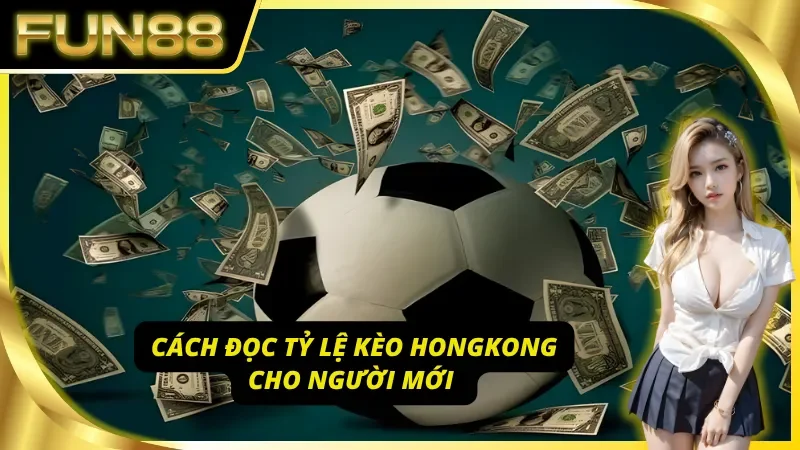 Cách đọc kèo Hongkong đơn giản cho tân cược