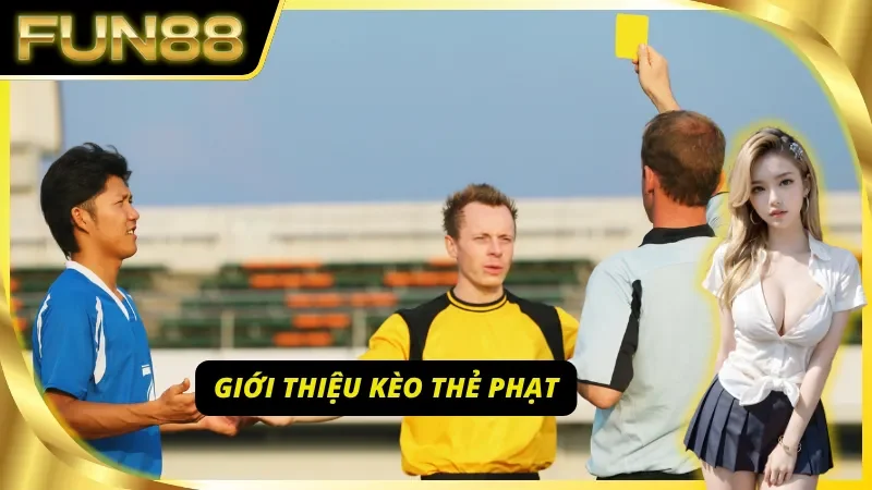 Tìm hiểu sơ lược về kèo thẻ phạt tại Fun88