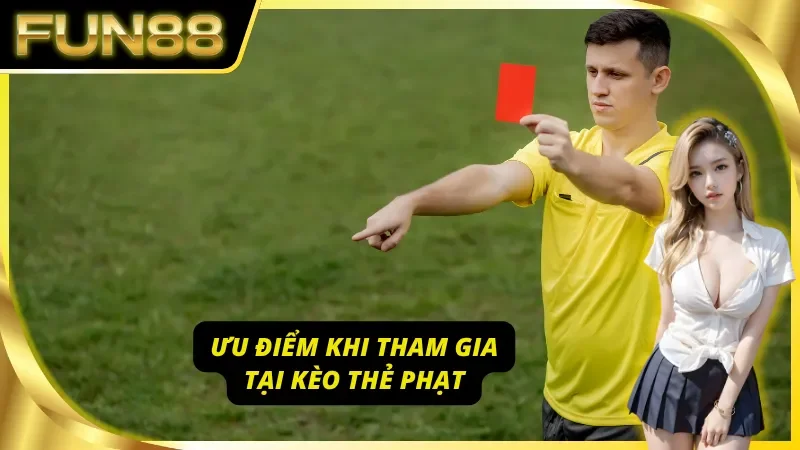 Các ưu điểm khi tham gia kèo thẻ phạt uy tín chỉ có tại Fun88