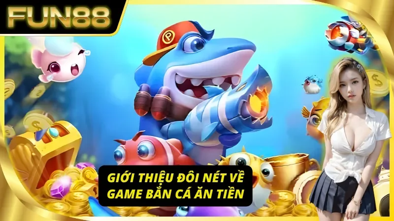 Vài nét sơ lược về bắn cá ăn tiền