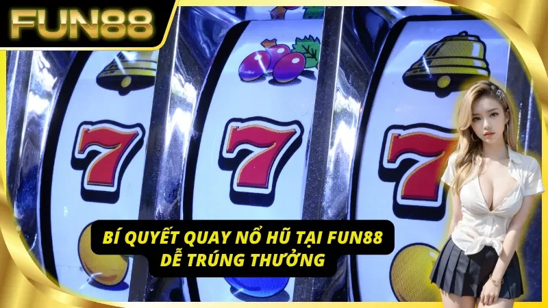 Những mẹo quay nổ hũ Fun88 cực dễ cho tân binh