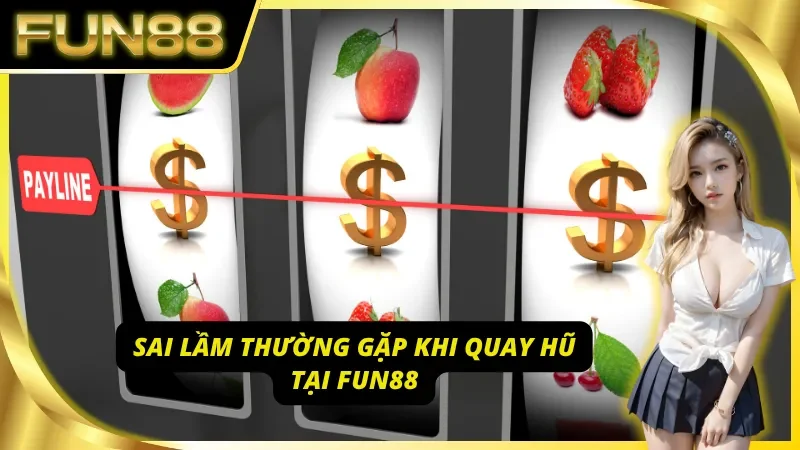Những sai lầm thường mắc phải khi quay nổ hũ Fun88