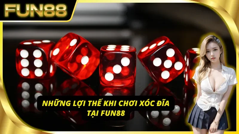 Ưu điểm nổi trội khi chơi xóc đĩa Fun88
